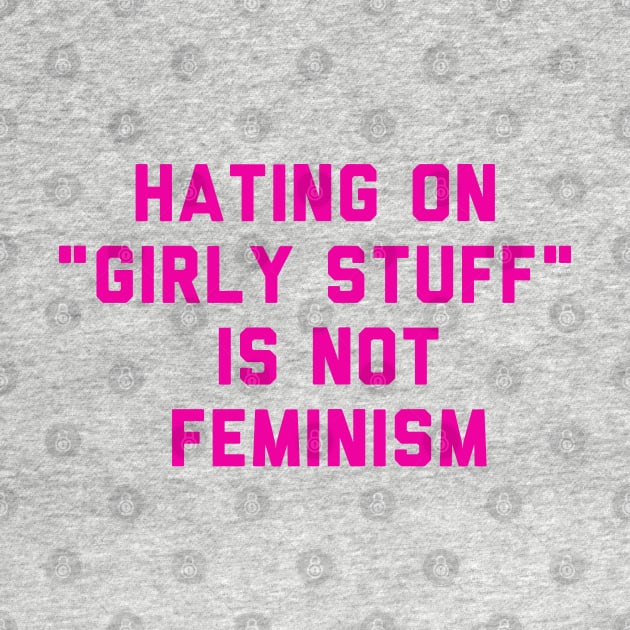 hating on "girly stuff" is not feminism by epoliveira